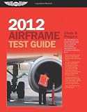 Airframe Test Guide 2012: The Fast-Track to Study for and Pass the FAA Aviation Maintenance Technician (AMT) Airframe Knowledge Exam (Fast Track series)