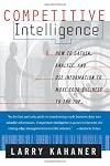Competitive Intelligence : How to Gather, Analyze, and Use Information to Move Your Business to the Top