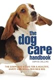 The Dog Care Handbook: The Complete Guide for a Healthy, Happy and Well-Trained Dog. Sophie Collins