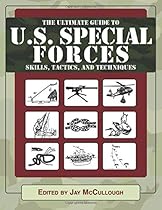 Ultimate Guide to U.S. Special Forces Skills, Tactics, and Techniques Ultimate Guide to U.S. Special Forces Skills, Tactics, and Techniques