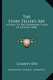 The Story Tellers Art: A Guide To The Elementary Study Of Fiction (1898)