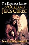 The Dolorous Passion of Our Lord Jesus Christ (0895552108) by Emmerich, Anne C.