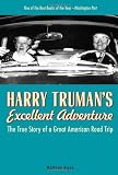 Harry Truman s Excellent Adventure: The True Story of a Great American Road Trip [Hardcover]