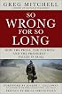 So Wrong for So Long: How the Press, the Pundits--and the President--Failed on Iraq