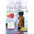 Le guide des Fleurs de Bach: Quels �lixirs floraux pour quels probl�mes ?