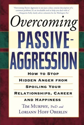 Overcoming Passive-aggression: How to Stop Hidden Anger from Spoiling Your Relationships. Career and Happiness by Murphy. Tim ( 2005 ) Paperback
