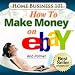 Home Business 101...How To Make Money on eBay: Get on the FastTrack To PowerSeller Status