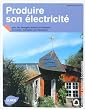 Produire son �lectricit� : Avec les �nergies solaire et �olienne : Principes, exemples de r�alisation
