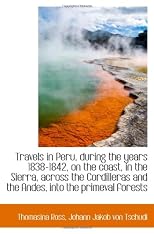 Travels in Peru, during the years 1838-1842, on the coast, in the Sierra, across the Cordilleras and