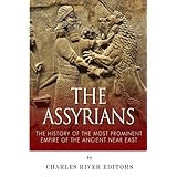 the assyrians the history of the most prominent empire of the ancient near east