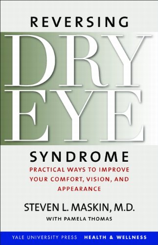 Reversing Dry Eye Syndrome: Practical Ways to Improve Your Comfort, Vision, and Appearance (Yale University Press Health & Wellness)