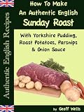  : How To Make An Authentic English Sunday Roast With Yorkshire Pudding, Roast Potatoes, Parsnips & Onion Sauce (Authentic English Recipes)