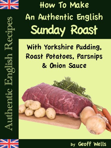 Textbook - How To Make An Authentic English Sunday Roast With Yorkshire Pudding, Roast Potatoes, Parsnips & Onion Sauce (Authentic English Recipes)