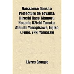Naissance Dans La Prfecture de Toyama: Hiroshi Hase, Mamoru Hosoda, Kichi Tanaka, Atsushi Yanagisawa, Fujiko F. Fujio, Yki Yamazaki