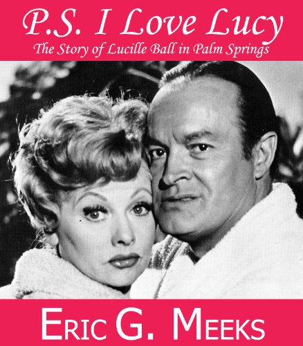 PS I Love Lucy: The Story of Lucille Ball in Palm Springs (Facts and Legends: The Village of Palm Springs)