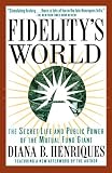 Fidelity’s World: The Secret Life and Public Power of the Mutual Fund Giant