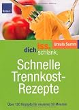 Iss.Dich.schlank - Schnelle Trennkostrezepte: &Uuml;ber 120 Rezepte f&uuml;r maximal 30 Minuten - Ursula Summ