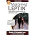 Mastering Leptin: Your Guide to Permanent Weight Loss and Optimum Health