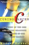 CURING CANCER: The Story of the Men and Women Unlocking the Secrets of our Deadliest Illness