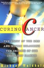CURING CANCER: The Story of the Men and Women Unlocking the Secrets of our Deadliest Illness