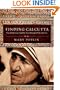 Finding Calcutta: What Mother Teresa Taught Me About Meaningful Work and Service