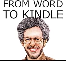 From Word to Kindle: Self Publishing Your Kindle Book with Microsoft Word, or Tips on Designing and Formatting Your Text So Your Ebook Doesn't Look Awful Like Everyone Else's