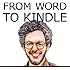 From Word to Kindle: Self Publishing Your Kindle Book with Microsoft Word, or Tips on Designing and Formatting Your Text So Your Ebook Doesn't Look Awful Like Everyone Else's (New Self Publishing)