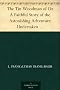 The Tin Woodman of Oz A Faithful Story of the Astonishing Adventure Undertaken by the Tin Woodman, assisted by Woot the Wanderer, the Scarecrow of Oz, and Polychrome, the Rainbow's Daughter