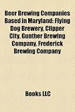 Beer Brewing Companies Based in Maryland: Flying Dog Brewery, Clipper City, Gunther Brewing Company, Frederick Brewing Company