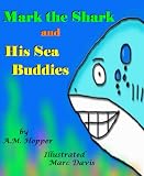 Mark the Shark and His Sea Buddies: A Children's Picture Book
