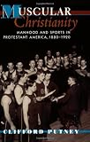 Muscular Christianity: Manhood and Sports in Protestant America, 1880-1920