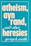 Atheism, Ayn Rand, and other Heresies