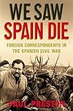 We saw Spain die : foreign correspondents in the Spanish Civil War