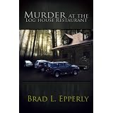 Murder At the Log House Restaurant ~ Brad Epperly