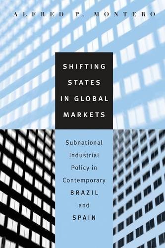 Shifting States in Global Markets: Subnational Industrial Policy in Contemporary Brazil and Spain