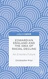 Edwardian England and the idea of racial decline : an empire's future