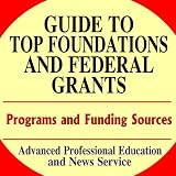Guide to Top Foundations and Federal Grants: Programs and Funding Sources (CD-ROM)