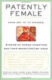 Patently Female: From AZT to TV Dinners, Stories of Women Inventors and Their Breakthrough Ideas