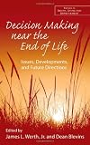 Decision Making near the End of Life: Issues, Developments, and Future Directions (Series in Death, Dying, and Bereavement)