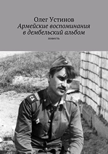 Армейские воспоминания в дембельский альбом: повесть (Russian Edition)