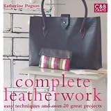 Complete Leatherwork: Easy Techniques and Over 20 Great Projectsby Katherine Pogson