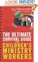 The Ultimate Survival Guide for Children's Ministry Workers: Step-by-Step Helps to Make Your Job Easier and More Fulfilling