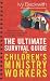 The Ultimate Survival Guide for Children's Ministry Workers: Step-by-Step Helps to Make Your Job Easier and More Fulfilling