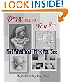 Draw What You See Not What You Think You See