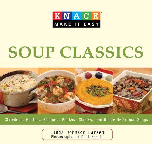 Knack Soup Classics: Chowders, Gumbos, Bisques, Broths, Stocks, and Other Delicous Soups (Knack: Make It easy)