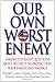 Our Own Worst Enemy: Asking the Right Questions About Security to Protect You, Your Family, and America