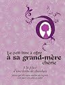 Le petit livre à offrir à sa grand-mère chérie : A la place d'une boîte de chocolats parce qu'elle aura moins de regrets à le faire circuler à table