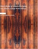 Short Works of Johann Wolfgang Von Goethe (Large Print Edition)