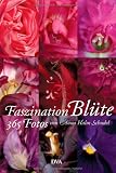 Faszination Bl&uuml;te: 365 Fotografien - Der immerw&auml;hrende Kalender - Anna Halm Schudel