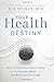 Your Health Destiny: How to Unlock Your Natural Ability to Overcome Illness, Feel Better, and Live Longer